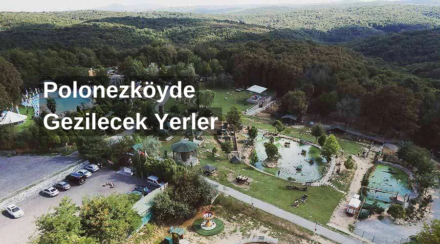 Polonezköyde Gezilecek Yerler
